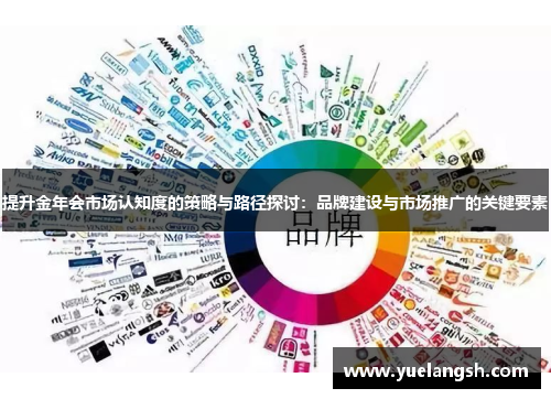 提升金年会市场认知度的策略与路径探讨：品牌建设与市场推广的关键要素