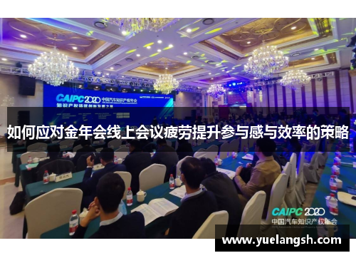 如何应对金年会线上会议疲劳提升参与感与效率的策略